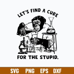 Let_s Find A Cure For The Stupid Svg, Cure For Stupid Svg, Png Dxf Eps File