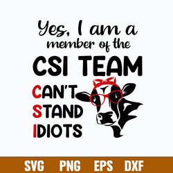 Yes I Am  A Member Of The CSI Team Can_t Stand Idiots Svg, Png Dxf Eps File