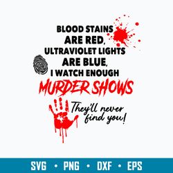Blood Stains Are Red Svg, Ultraviolet Lights Are Blue Svg, I watch Enough Murder Shows Svg, Theyll Never Find You Svg, P