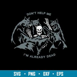 Don_t Help Me I_m Already Dead Svg, Skeleton Svg, Png Dxf Eps File