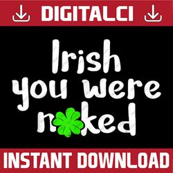 Irish You Were Naked St Patrick's Day Funny Party Shamrock PNG Sublimation Designs