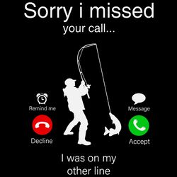 Sorry I Missed Your Call ,Was On Other Line Svg,Sorry I Missed Your Call Svg ,Was On Other Line Svg , Funny Fishing Svg,