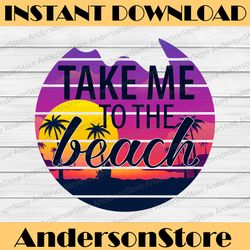 Take Me To The Beach Png File, Beach Summer Png , Beach Summer Quote Png , Hello Summer Png , Beach Life