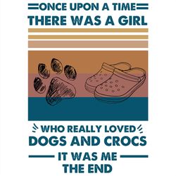 Once Upon A Time There Was A Girl Vintage Svg, Loved Dogs And Crocs Svg, Birthday gift,Birthday Svg,Saying Shirt Svg,Fun