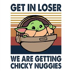 Get in loser we are getting chicky nuggies svg,trending svg,baby yoda svg,get in loser svg,chicken nuggets song svg,chic