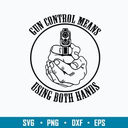 Gun Control Means Using Both Hands Svg, Gun svg, Png Dxf Eps File