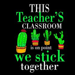 This Teachers Classroom We Stick Together Svg, Cactus Svg, Classroom Svg