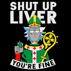 Shut Up Liver Youre Fine Svg, Rick And Morty Irish Day Svg, Rick Patrick Day Svg