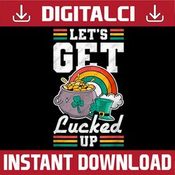 Let's Get Lucked Up, St. Patrick's Day PNG Sublimation Designs