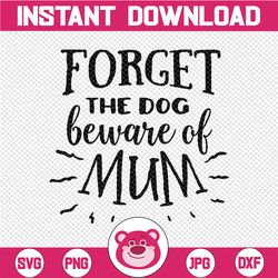 Forget The Dog Beware Of Mom svg, Mothers Day svg, Cricut SVG, Cut Files, Cricut Cut Files, Silhouette Cut Files, dxf, s