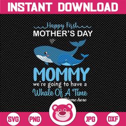 Personalized Name Happy 1st Mother's day svg Mommy we're going to have a whale of a time Happy mother's day Mother's Day