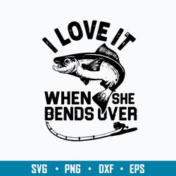I Love It When She Bends Over Svg, Fishing Svg, Png Dxf Eps File