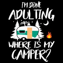 Im done adulting where is my camper svg, png, dxf, eps file FN000869