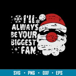 I_ll Always Be Your Biggest Be Your Biggest Fan Svg, Santa Claus Svg, Christmas Svg, Png Dxf Eps File