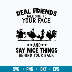 Real Friends Talk Shit To Your Face Say Nice Things Behind Your Back Svg, Png Dxf Eps File