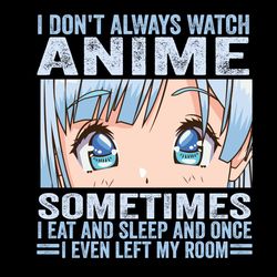I Don't Always Watch Anime Sometimes I Eat And Sleep Svg, Trending Svg