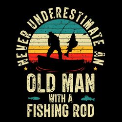 never underestimate an old man with a fishing rod svg, trending svg, old man svg