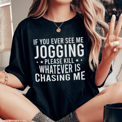 if you ever see me jogging tee