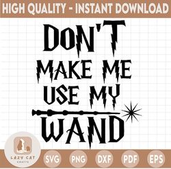 Don't make me use my wand svg,Harry potter SVG, Harry Potter theme, Harry Potter print, Potter birthday,  svg, png dxf d