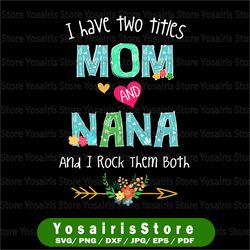 I Have Two Titles Mom And Nana I Rock Them Both Svg, Mom and Nana Svg, Mothers Day, Mom Birthday png, Nana Svg