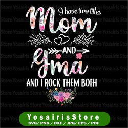 I Have Two Titles Mom And Gma Png, Floral Mom Png, Mothers Day, Mom Birthday png, Gma png, Flower Png, Printable png
