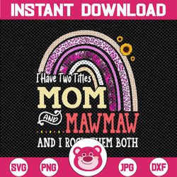 I Have Two Titles Mom And Mawmaw, Mom and MawMaw Png, Mom Birthday Png, Grandma Png, Png Files, Printable png
