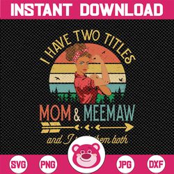 I Have Two Titles Mom And Meemaw Png, Mom and Meemaw Png, Mom Birthday Png, Meemaw Png, Png Files, Printable png