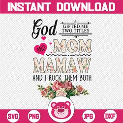 God Gifted Me Two Titles Mom And Mamaw Png, Flower Mother's Day Png, Printable Sublimation Designs