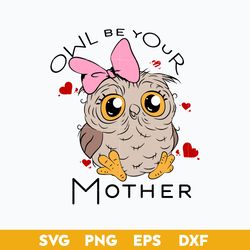 Owl Be Your Mother Svg, Mother's Day Svg, Png Dxf Eps Digital File