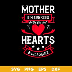 Mother Is The Name For God  In The Lips And Hearts Of Little Children Svg, Mother's Day Svg Digital File
