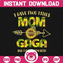 I Have Two Titles Mom And Gaga Png, Mother's Day Png, Sunflower, Mothers Day, Mom Birthday png, Gaga png, Flower Png, Pr