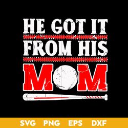 He Got It From His Mom Svg, Mother's Day Svg, Png Dxf Eps Digital File