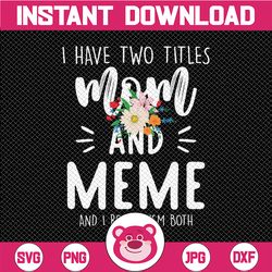 I have two titles Mom and Meme I rock them both Png, Floral Png, Grandma Mothers Day Png, Nana Birthday Gift, Grandmothe