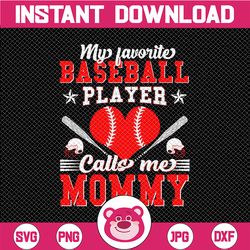 My Favorite Baseball Player Calls Me Mommy Svg, Mother's Day Svg, Baseball Mom, Game Day Svg, Gift for Mom, Sports Mom S