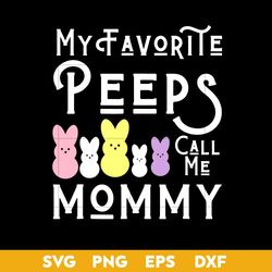 My Favorite Peeps Call Me Mommy Svg, Mother's Day Svg, Png Dxf Eps Digital File