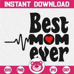 Mother's Day Best Mom Ever Svg, Best Mom Ever SVG, Mothers Day Svg, Mom Life Svg, Mom Love svg, Mom Shirt svg, Mother Bi