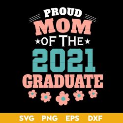 Proud Mom Of The 2021 Graduate Svg, Mother's Day Svg, Png Dxf Eps Digital File
