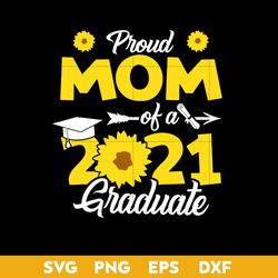 Proud Mom Of A 2021 Graduate Svg, Mother's Day Svg, Png Dxf Eps Digital File