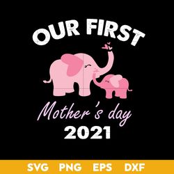 Our First Mother's Day 2021 Svg, Elephants Mom Svg, Mother's Day Svg, Png Dxf Eps Digital File