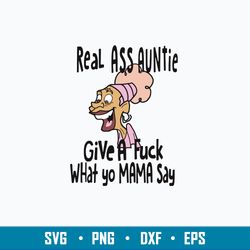Real Ass Auntie Give A Fuck What A Fuck What Yo Mama Say Svg, Png Dxf Eps File