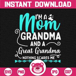 I'm A Mom Grandma And A Great Grandma Nothing Scares Me Png, Mom Grandma Great Grandma PNG, Mom png,  Grandma png