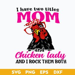 I Have Two Titles Mom Chicken Lady And I Rock Them Both Svg, Mother's Day Svg, Png Dxf Eps Digital File