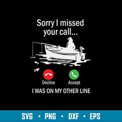 Sorry I Missed Your Call I Was On My Other Line Svg. Fishing Svg, Png Dxf Eps File