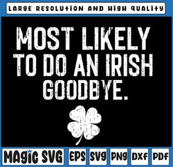 Most Likely To Do An Irish Goodbye Svg,  Irish Goodbye Svg, St Patricks Day, Digital Download