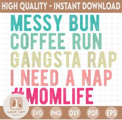 Messy Bun Coffee Run Gangsta Rap I Need A Nap  PNG / Mom Life png for sublimation