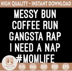 Messy Bun Coffee Run Gangster Rap I Need A Nap Momlife PNG Mother's Day for sublimation, Digital download