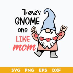 There's Gnome One Like Mom Svg, Gnome Svg, Mother's Day Svg, Png Dxf Eps Digital File