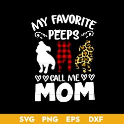 My Favorite Peeps Call Me Mom Svg, Dog Mom Svg, Mother's Day Svg, Png Dxf Eps Digital File