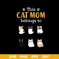This Cat Mom Belongs To Svg, Cat Mom Svg, Mother's Day Svg, Png Dxf Eps Digtal File