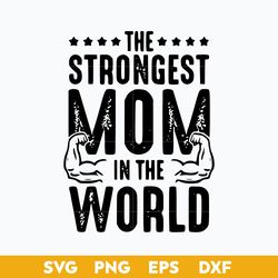The Strongest Mom In The World Svg, Mother's Day Svg, Png Dxf Eps Digtal File